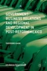Government-Business Relations and Regional Development in Post-Reform Mexico - Book