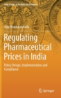 Regulating Pharmaceutical Prices in India : Policy Design, Implementation and Compliance - Book
