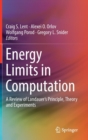 Energy Limits in Computation : A Review of Landauer's Principle, Theory and Experiments - Book