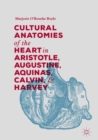 Cultural Anatomies of the Heart in Aristotle, Augustine, Aquinas, Calvin, and Harvey - Book