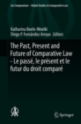 The Past, Present and Future of Comparative Law - Le Passe, Le Present Et Le Futur Du Droit Compare : Ceremony of 15 May 2017 in Honour of 5 Great Comparatists - Ceremonie Du 15 Mai 2017 En l'Honneur - Book