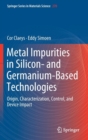 Metal Impurities in Silicon- and Germanium-Based Technologies : Origin, Characterization, Control, and Device Impact - Book