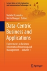 Data-Centric Business and Applications : Evolvements in Business Information Processing and Management-Volume 1 - Book