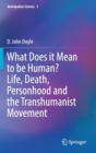 What Does it Mean to be Human? Life, Death, Personhood and the Transhumanist Movement - Book