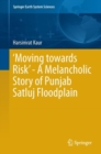 'Moving towards Risk' - A Melancholic Story of Punjab Satluj Floodplain - Book