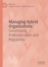 Managing Hybrid Organizations : Governance, Professionalism and Regulation - Book