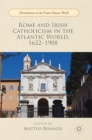 Rome and Irish Catholicism in the Atlantic World, 1622-1908 - Book