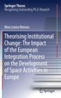 Theorising Institutional Change: The Impact of the European Integration Process on the Development of Space Activities in Europe - Book