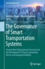 The Governance of Smart Transportation Systems : Towards New Organizational Structures for the Development of Shared, Automated, Electric and Integrated Mobility - Book