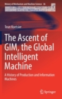 The Ascent of GIM, the Global Intelligent Machine : A History of Production and Information Machines - Book