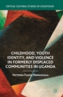 Childhood, Youth Identity, and Violence in Formerly Displaced Communities in Uganda - Book