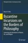 Byzantine Incursions on the Borders of Philosophy : Contesting the Boundaries of Nature, Art, and Religion - Book
