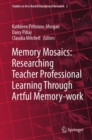 Memory Mosaics: Researching Teacher Professional Learning Through Artful Memory-work - Book