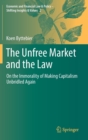 The Unfree Market and the Law : On the Immorality of Making Capitalism Unbridled Again - Book