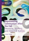 Representing Communism After the Fall : Discourse, Memory, and Historical Redress - Book