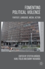 Fomenting Political Violence : Fantasy, Language, Media, Action - Book