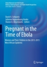 Pregnant in the Time of Ebola : Women and Their Children in the 2013-2015 West African Epidemic - Book