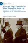 British and French Colonialism in Africa, Asia and the Middle East : Connected Empires across the Eighteenth to the Twentieth Centuries - Book