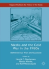 Media and the Cold War in the 1980s : Between Star Wars and Glasnost - Book