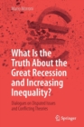What Is the Truth about the Great Recession and Increasing Inequality? : Dialogues on Disputed Issues and Conflicting Theories - Book