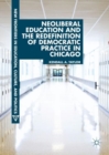Neoliberal Education and the Redefinition of Democratic Practice in Chicago - Book