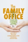 The Family Office : A Practical Guide to Strategically and Operationally Managing Family Wealth - Book