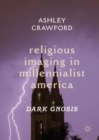 Religious Imaging in Millennialist America : Dark Gnosis - Book