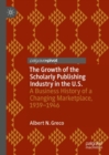 The Growth of the Scholarly Publishing Industry in the U.S. : A Business History of a Changing Marketplace, 1939-1946 - Book