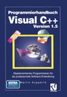 Programmierhandbuch Visual C++ Version 1.5 : Objektorientiertes Programmieren Fur Die Professionelle Software-Entwicklung - Book