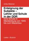 Enteignung Der Subjekte -- Lehrer Und Schule in Der Ddr : Eine Schule in Mecklenburg Von 1945 Bis Zum Mauerbau - Book