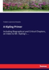 A Kipling Primer : Including Biographical and Critical Chapters, an Index to Mr. Kipling's ... - Book