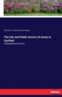 The Life and Public Service of James A. Garfield : A Biographical Sketch - Book