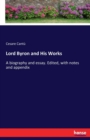 Lord Byron and His Works : A biography and essay. Edited, with notes and appendix - Book