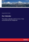 Our Calendar : The Julian calendar and its errors. How corrected by the Gregorian. - Book