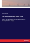 The Admirable Lady Biddy Fane : Vol. I.: Her Surprising Curious Adventures in Strange Parts & Happy... - Book
