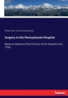Surgery in the Pennsylvania Hospital : Being an Epitome of the Practice of the Hospital since 1756 ... - Book