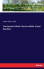 The Roman Catholic Church and the School Question - Book
