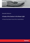 A Study of the Saviour in the Newer Light : A Present Day Study of Jesus Christ. Second Edition - Book