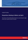 Disquisitions Relating to Matter and Spirit : The history of the philosophical doctrine concerning the origin of the soul, and the nature of matter - Book