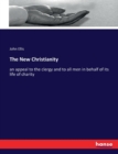 The New Christianity : an appeal to the clergy and to all men in behalf of its life of charity - Book