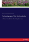 The Autobiography of Elder Matthew Gardner : A Minister in the Christian Church Sixty-three Years - Book