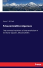 Astronomical Investigations : The cosmical relations of the revolution of the lunar apsides. Oceanic tides - Book