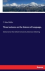 Three Lectures on the Science of Language, : Delivered at the Oxford University Extension Meeting - Book