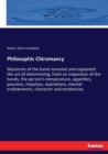 Philosophic Chiromancy : Mysteries of the hand revealed and explained: the art of determining, from an inspection of the hands, the person's temperature, appetites, passions, impulses, aspirations, me - Book