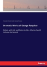 Dramatic Works of George Farquhar : Edited, with Life and Notes by Alex. Charles Ewald: Volume the Second - Book