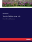 The Life of William Carey, D. D. : Shoemaker and Missionary - Book
