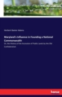Maryland's Influence in Founding a National Commonwealth : Or, the History of the Accession of Public Lands by the Old Confederation - Book