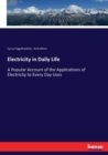 Electricity in Daily Life : A Popular Account of the Applications of Electricity to Every Day Uses - Book
