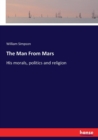 The Man From Mars : His morals, politics and religion - Book