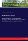 An Australian Orator : Speeches: political, social, literary and theological, delivered in the Parliament of New South Wales, and on the public platform - Book